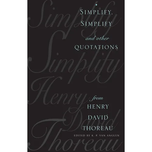 Simplify, Simplify: And Other Quotations from Henry David Thoreau