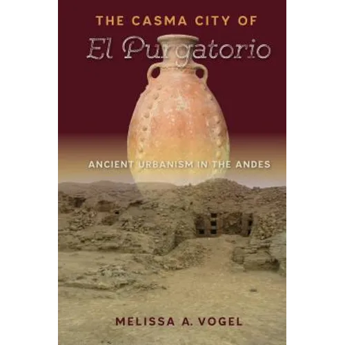 The Casma City of El Purgatorio: Ancient Urbanism in the Andes