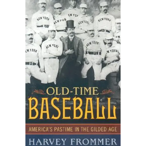 Old Time Baseball: America's Pastime in the Gilded Age