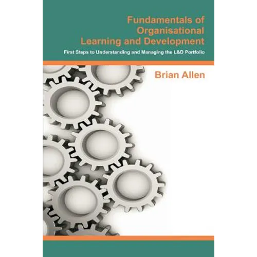 Fundamentals of Organisational Learning and Development: First Steps to Understanding and Managing the Learning and Development Portfolio