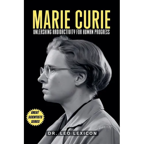 Marie Curie: Unleashing Radioactivity for Human Progress