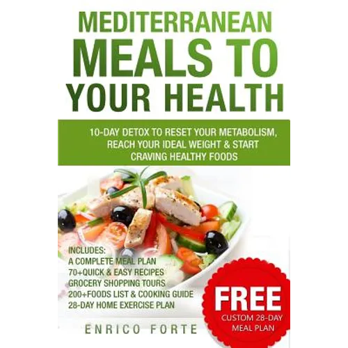 Mediterranean Meals to Your Health: 10-Day Detox to Reset Your Metabolism, Reach Your Ideal Weight & Start Craving Healthy Foods