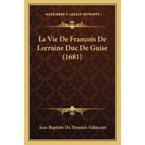 La Vie De Francois De Lorraine Duc De Guise (1681)