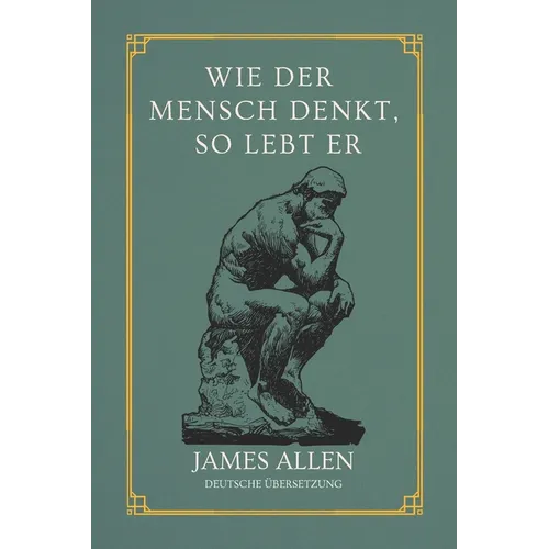 Wie der Mensch denkt, so lebt er: von James Allen Deutsche Übersetzung
