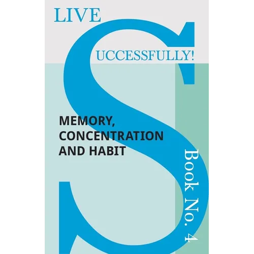 Live Successfully! Book No. 4 - Memory, Concentration and Habit
