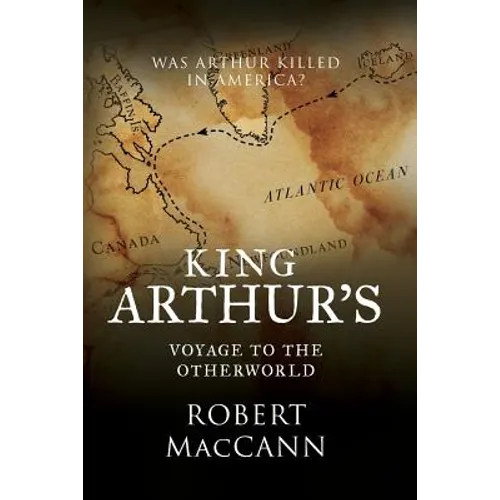 King Arthur's Voyage to the Otherworld: Was Arthur killed in America?