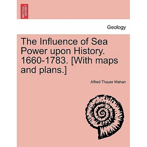 The Influence of Sea Power upon History. 1660-1783. [With maps and plans.]