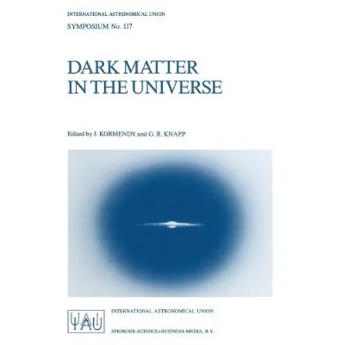 Dark Matter in the Universe: Proceedings of the 117th Symposium of the International Astronomical Union Held in Princeton, New Jersey, U.S.A, June 24-