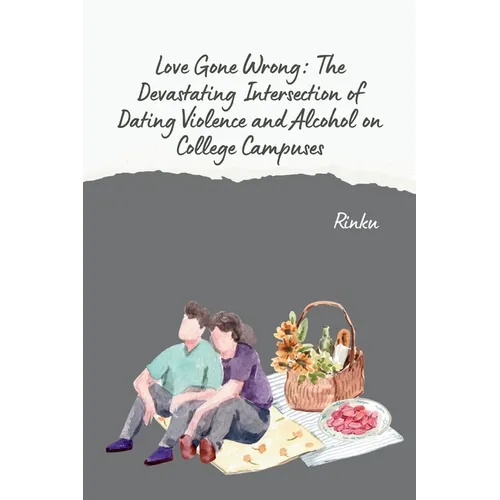 Love Gone Wrong: The Devastating Intersection of Dating Violence and Alcohol on College Campuses