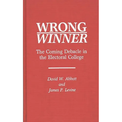 Wrong Winner: The Coming Debacle in the Electoral College