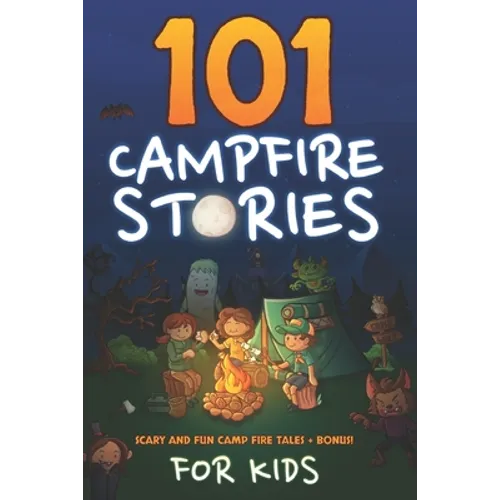 101 Campfire Stories For Kids: Scary, Spooky, Ghost, Horror & Funny Tales + Bonus Activities