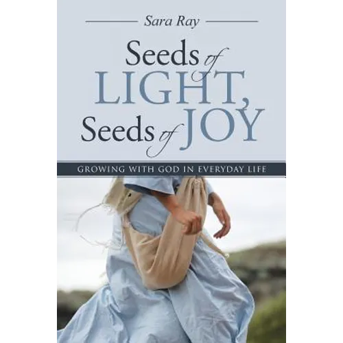 Seeds of Light, Seeds of Joy: Growing with God in Everyday Life