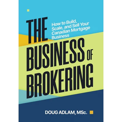 The Business of Brokering: How to Build, Scale, and Sell Your Canadian Mortgage Business