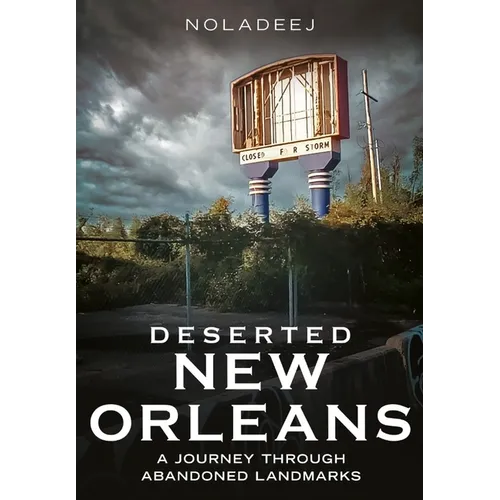 Deserted New Orleans: A Journey Through Abandoned Landmarks