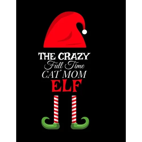 The Crazy Full Time Cat Mom Elf: Seasonal Notebook & Journal To Write In Cute Kitty Holiday Sayings, Quotes, Memories, Stories, Wish List, Recipes, No
