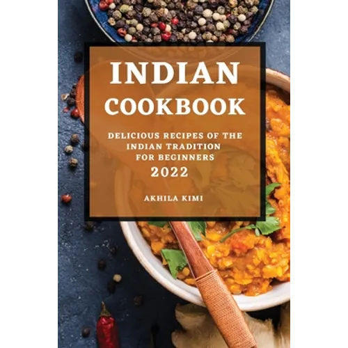 Indian Cookbook 2022: Delicious Recipes of the Indian Tradition for Beginners