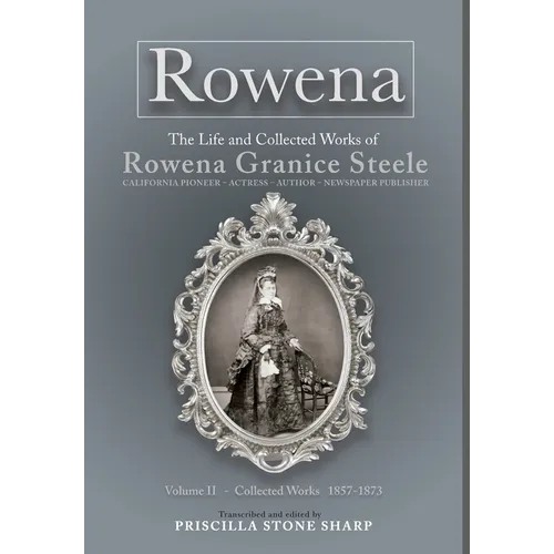 Rowena--The Life and Collected Works of Rowena Granice Steele - Volume II--Collected Works 1857-1873