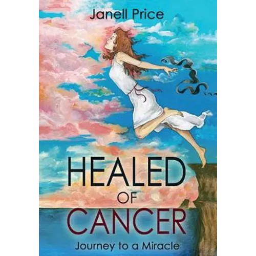Healed of Cancer: Journey to a Miracle - Hardcover