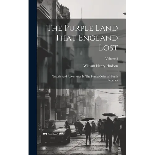 The Purple Land That England Lost: Travels And Adventures In The Banda Oriental, South America; Volume 2