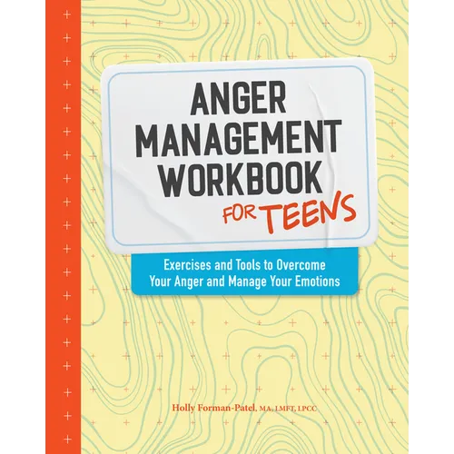 Anger Management Workbook for Teens: Exercises and Tools to Overcome Your Anger and Manage Your Emotions