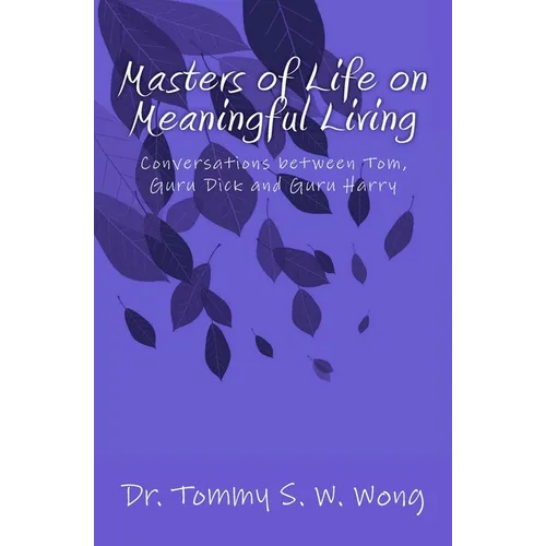 Masters of Life on Meaningful Living: Conversations between Tom, Guru Dick and Guru Harry