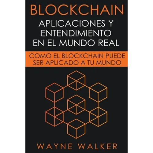 Blockchain: Aplicaciones y Entendimiento En El Mundo Real
