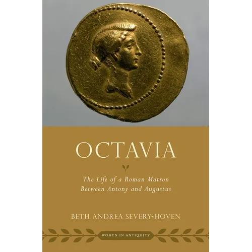 Octavia: The Life of a Roman Matron Between Antony and Augustus