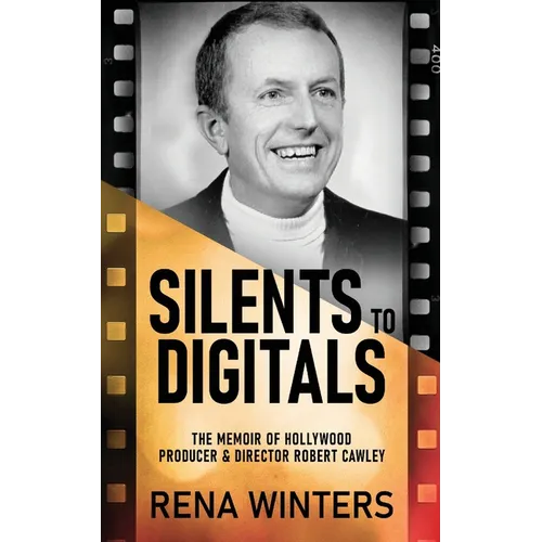 Silents To Digitals: The Memoir Of Hollywood Producer & Director Robert Cawley