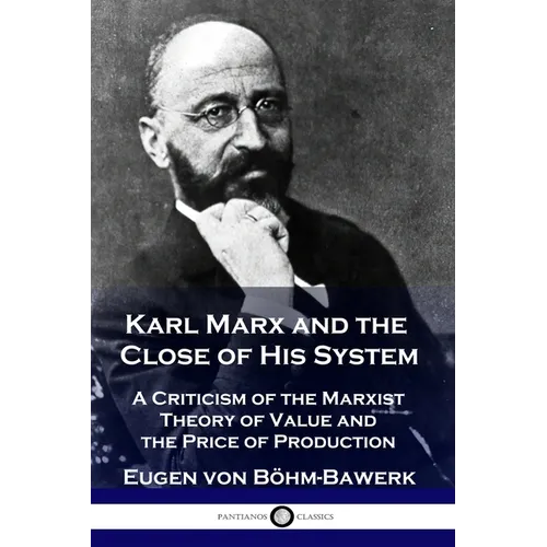 Karl Marx and the Close of His System: A Criticism of the Marxist Theory of Value and the Price of Production