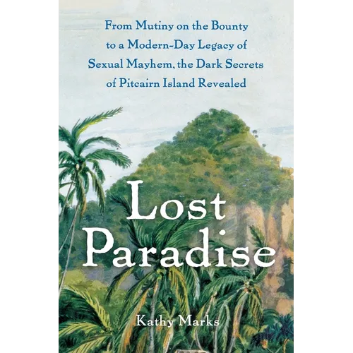 Lost Paradise: From Mutiny on the Bounty to a Modern-Day Legacy of Sexual Mayhem, the Dark Secrets of Pitcairn Island Revealed