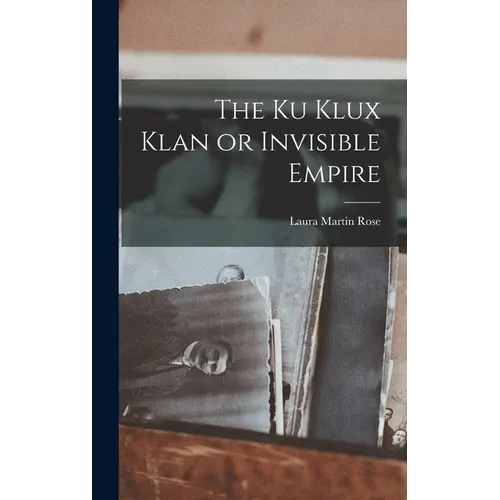 The Ku Klux Klan or Invisible Empire