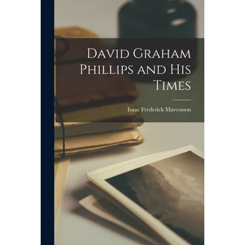 David Graham Phillips and His Times