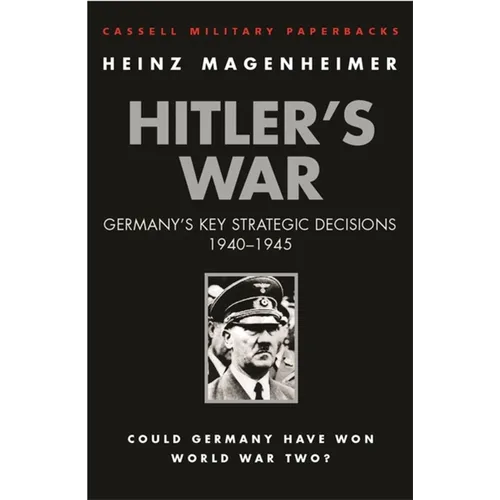 Hitler's War: Germany's Key Strategic Decisions 1940-1945