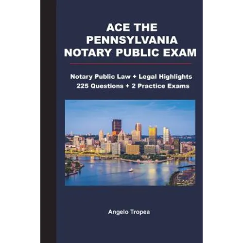 Ace the Pennsylvania Notary Public Exam: Notary Public Law + Legal Highlights, 225 Questions + 2 Practice Exams