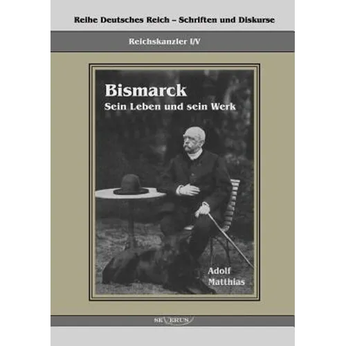 Reichskanzler Otto von Bismarck - Sein Leben und sein Werk: Reihe Deutsches Reich - Reichskanzler, Bd I/V. Aus Fraktur übertragen