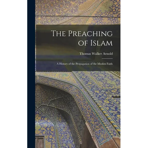 The Preaching of Islam: A History of the Propagation of the Muslim Faith