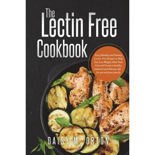 The Lectin Free Cookbook: Easy, Healthy and Yummy Lectin-Free Recipes to Help You Lose Weight, Heal Your Gut and Create a healthy, balanced and