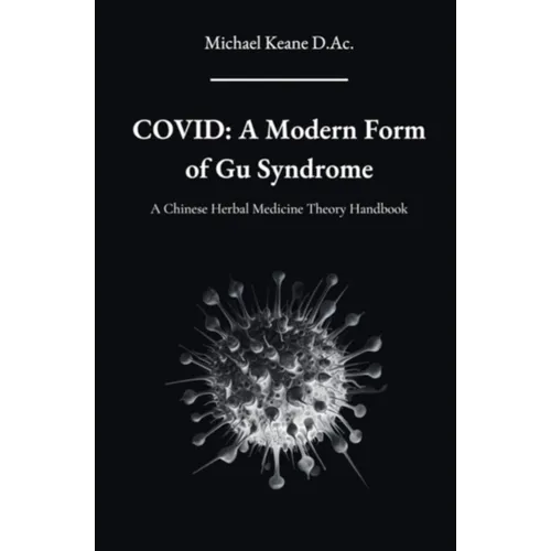 Covid: A Modern Form of Gu Syndrome: A Chinese Herbal Medicine Theory Handbook