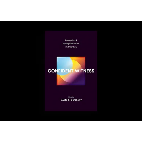 Confident Witness: Evangelism and Apologetics for the 21st Century