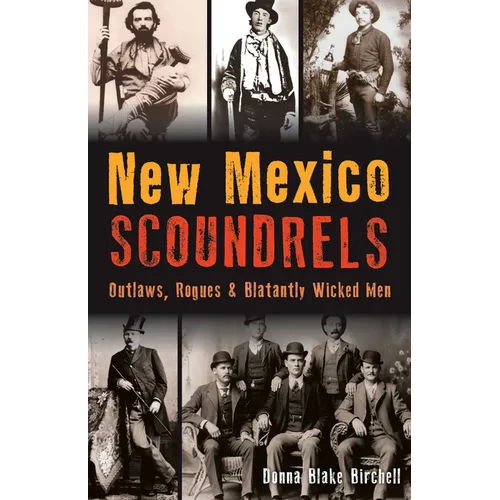 New Mexico Scoundrels: Outlaws, Rogues & Blatantly Wicked Men