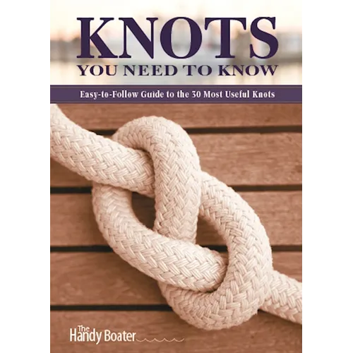 Knots You Need to Know: Easy-To-Follow Guide to the 30 Most Useful Knots