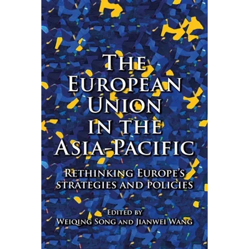 The European Union in the Asia-Pacific: Rethinking Europe's Strategies and Policies