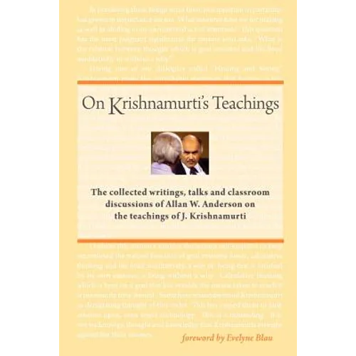 On Krishnamurti's Teachings: The Collected Writings, Talks and Classroom Discussions of Allan W. Anderson on the Teachings of J. Krishnamurti