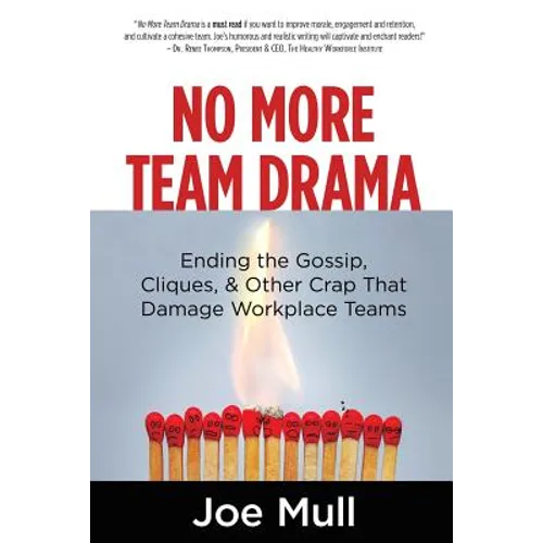 No More Team Drama: Ending the Gossip, Cliques, & Other Crap That Damage Workplace Teams