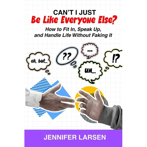 Can't I Just Be Like Everyone Else? How to Fit In, Speak Up, and Handle Life Without Faking It