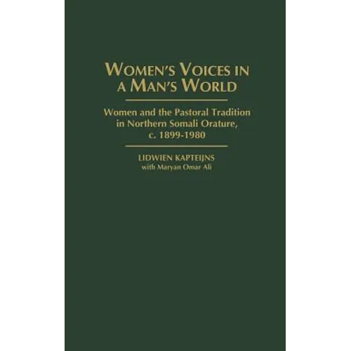 Women's Voices in a Man's World: Women and the Pastoral Tradition in Northern Somali Orature, C. 1899-1980
