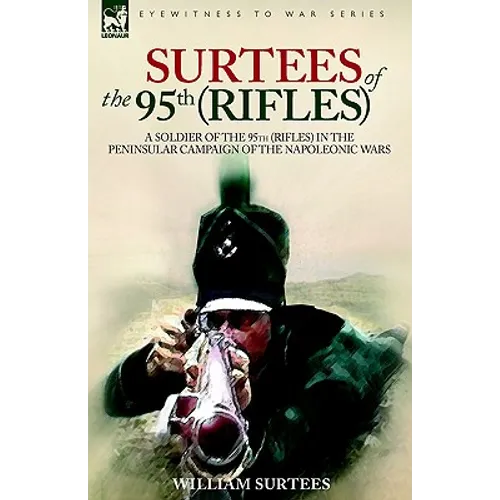 Surtees of the 95th Rifles - A Soldier of the 95th (Rifles) in the Peninsular Campaign of the Napoleonic Wars