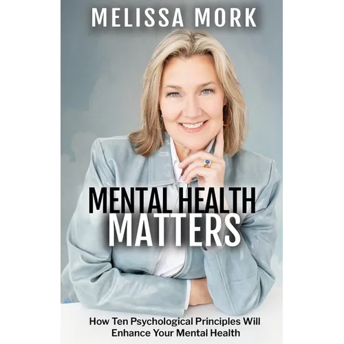 Mental Health Matters: How Ten Psychological Principles Will Enhance Your Mental Health