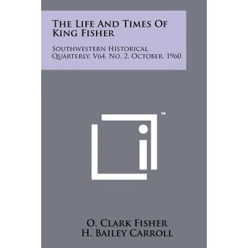 The Life And Times Of King Fisher: Southwestern Historical Quarterly, V64, No. 2, October, 1960