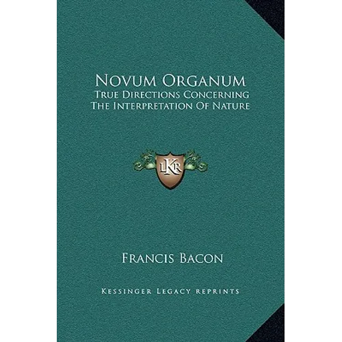 Novum Organum: True Directions Concerning The Interpretation Of Nature